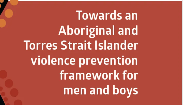 Towards an Aboriginal and Torres Strait Islander violence prevention framework for men and boys